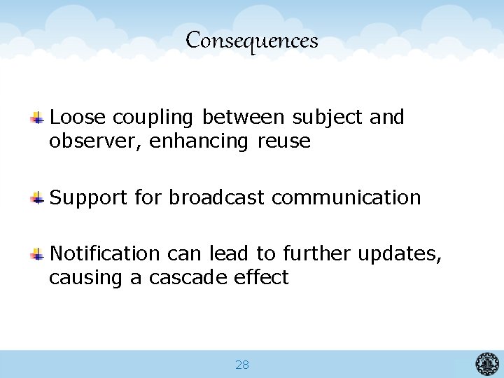 Consequences Loose coupling between subject and observer, enhancing reuse Support for broadcast communication Notification