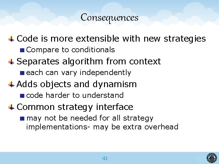 Consequences Code is more extensible with new strategies Compare to conditionals Separates algorithm from