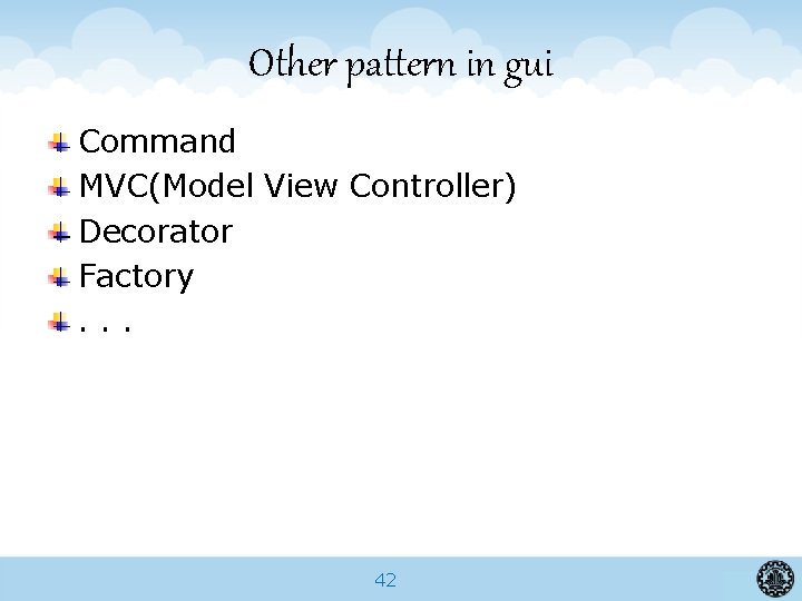 Other pattern in gui Command MVC(Model View Controller) Decorator Factory. . . 42 