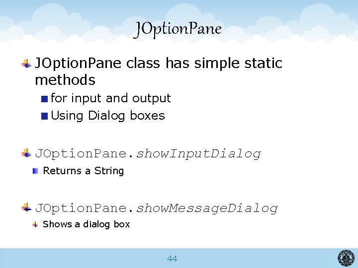 JOption. Pane class has simple static methods for input and output Using Dialog boxes