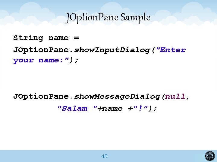 JOption. Pane Sample String name = JOption. Pane. show. Input. Dialog("Enter your name: ");