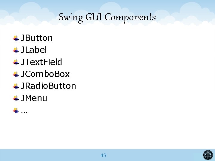 Swing GUI Components JButton JLabel JText. Field JCombo. Box JRadio. Button JMenu … 49