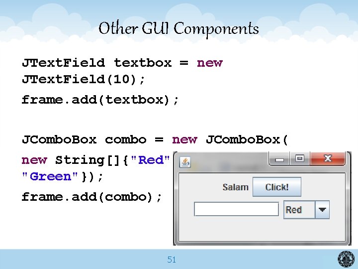 Other GUI Components JText. Field textbox = new JText. Field(10); frame. add(textbox); JCombo. Box