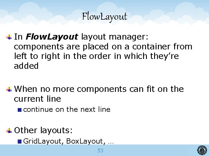 Flow. Layout In Flow. Layout layout manager: components are placed on a container from