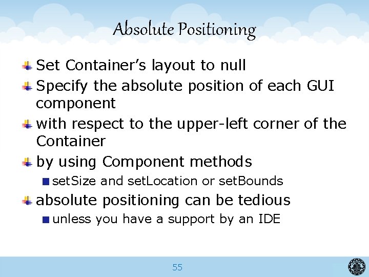 Absolute Positioning Set Container’s layout to null Specify the absolute position of each GUI