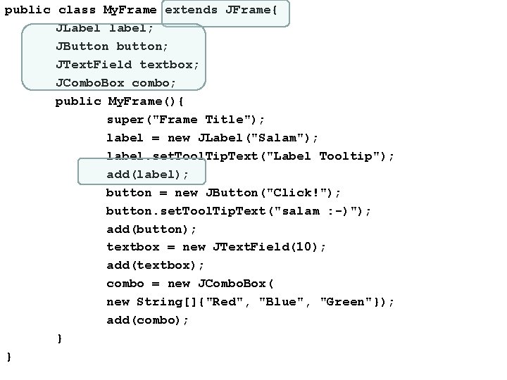public class My. Frame extends JFrame{ JLabel label; JButton button; JText. Field textbox; JCombo.