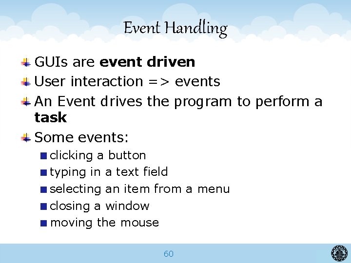 Event Handling GUIs are event driven User interaction => events An Event drives the