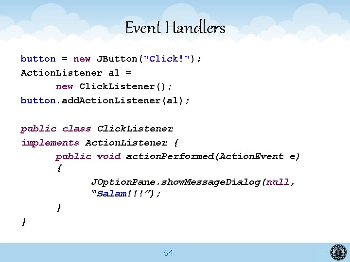 Event Handlers button = new JButton("Click!"); Action. Listener al = new Click. Listener(); button.