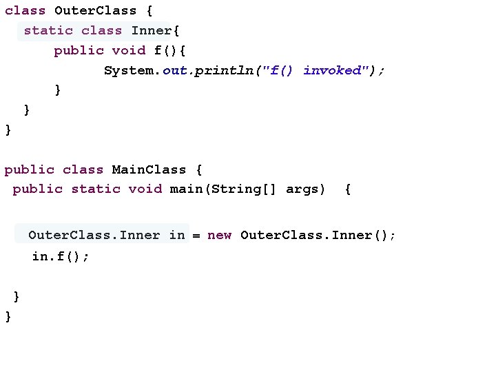 class Outer. Class { static class Inner{ public void f(){ System. out. println("f() invoked");