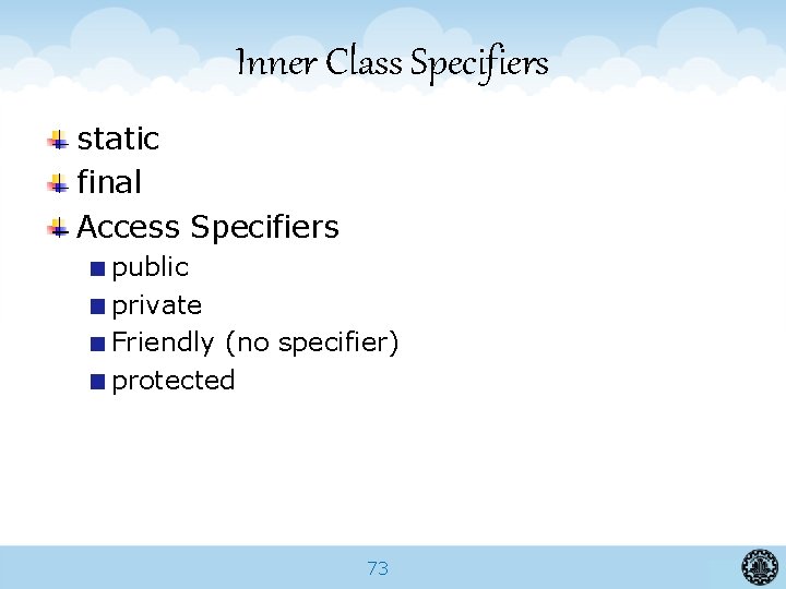 Inner Class Specifiers static final Access Specifiers public private Friendly (no specifier) protected 73