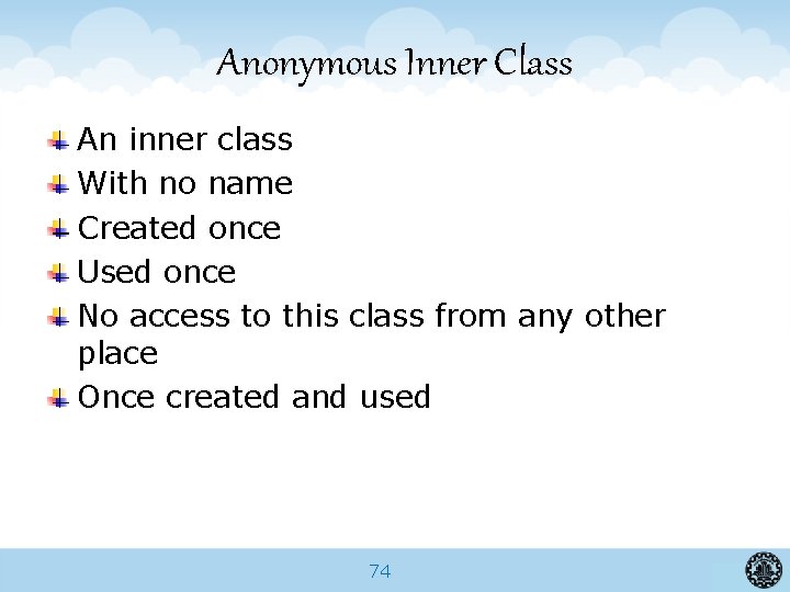 Anonymous Inner Class An inner class With no name Created once Used once No