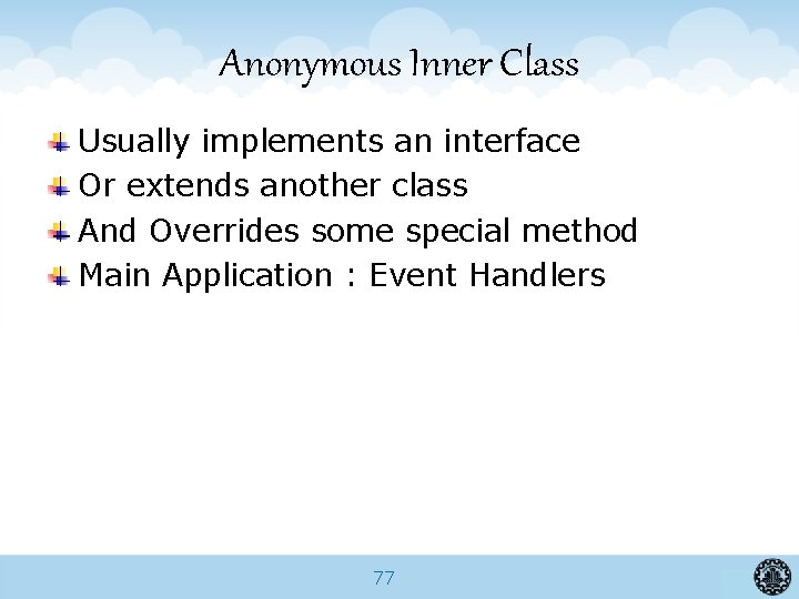 Anonymous Inner Class Usually implements an interface Or extends another class And Overrides some