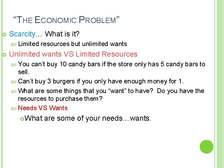 “THE ECONOMIC PROBLEM” Scarcity… What is it? Limited resources but unlimited wants Unlimited wants
