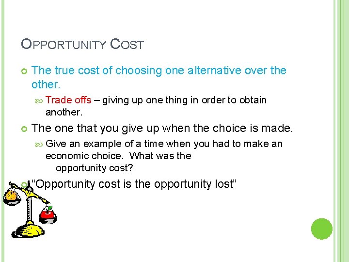 OPPORTUNITY COST The true cost of choosing one alternative over the other. Trade offs