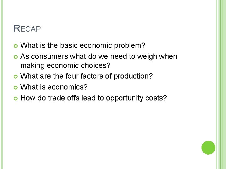 RECAP What is the basic economic problem? As consumers what do we need to