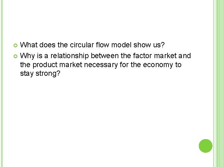 What does the circular flow model show us? Why is a relationship between the