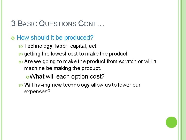 3 BASIC QUESTIONS CONT… How should it be produced? Technology, labor, capital, ect. getting