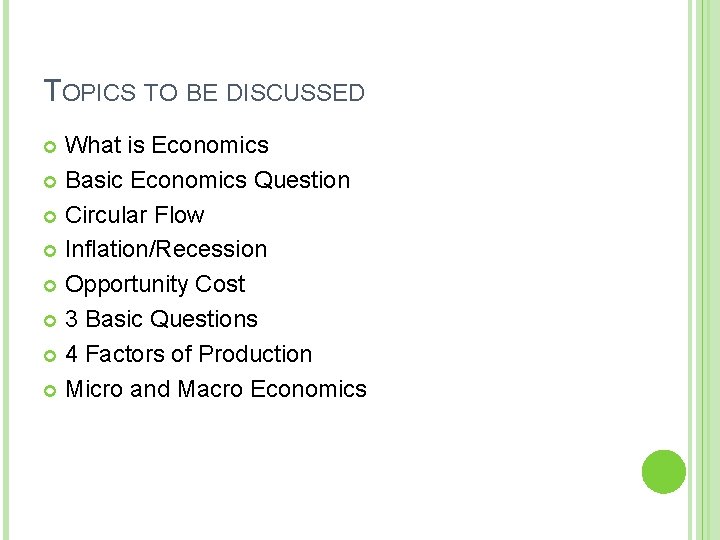 TOPICS TO BE DISCUSSED What is Economics Basic Economics Question Circular Flow Inflation/Recession Opportunity