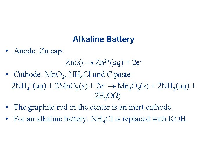 Alkaline Battery • Anode: Zn cap: Zn(s) Zn 2+(aq) + 2 e • Cathode: