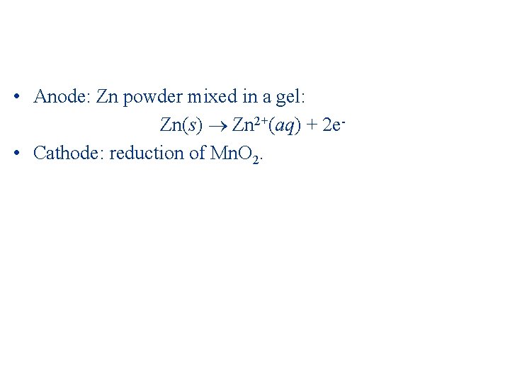  • Anode: Zn powder mixed in a gel: Zn(s) Zn 2+(aq) + 2