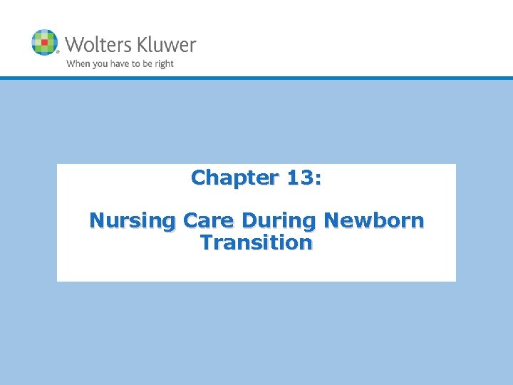 Chapter 13: Nursing Care During Newborn Transition Copyright © 2018 Wolters Kluwer Health |
