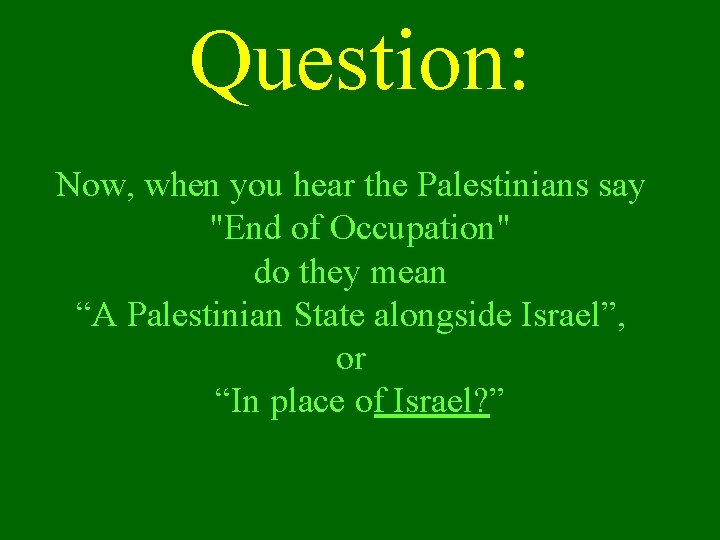 Question: Now, when you hear the Palestinians say "End of Occupation" do they mean