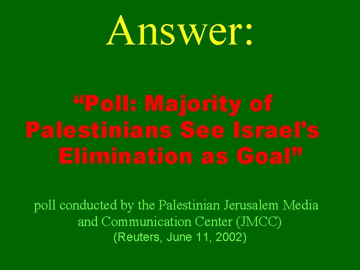 Answer: “Poll: Majority of Palestinians See Israel's Elimination as Goal” poll conducted by the