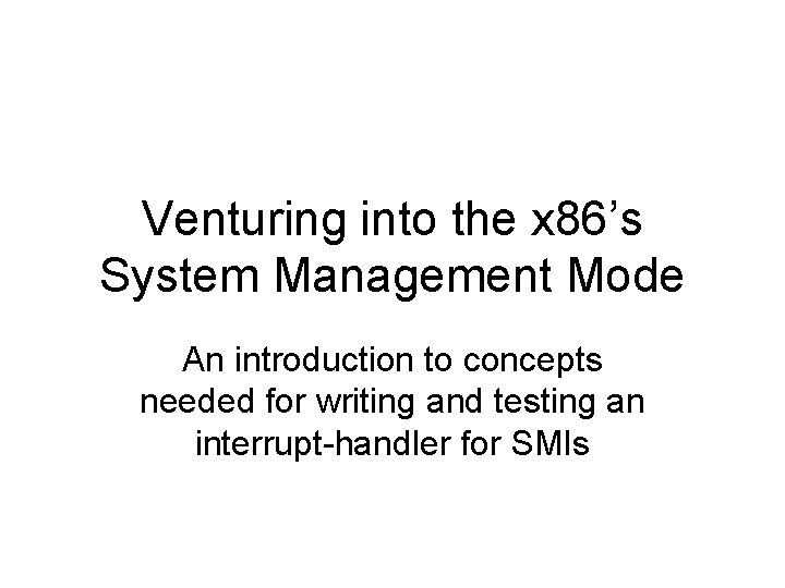 Venturing into the x 86’s System Management Mode An introduction to concepts needed for