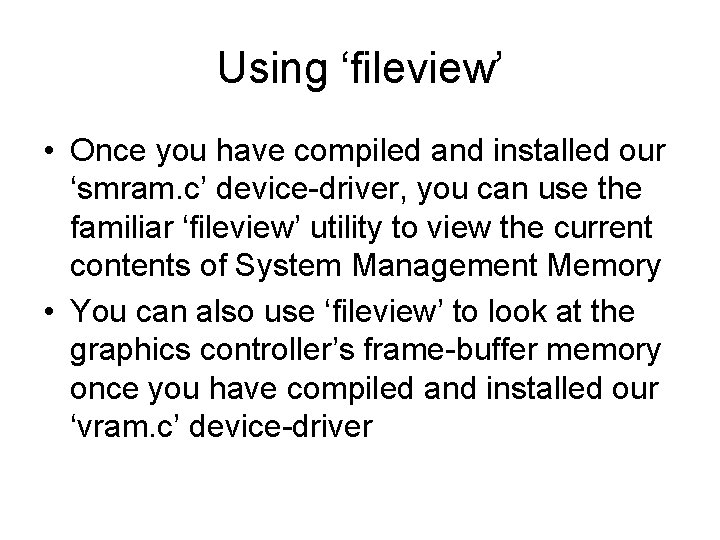 Using ‘fileview’ • Once you have compiled and installed our ‘smram. c’ device-driver, you