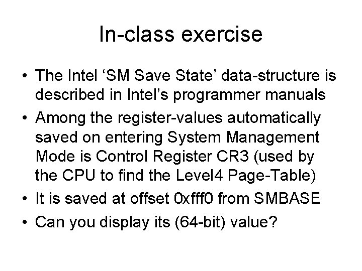 In-class exercise • The Intel ‘SM Save State’ data-structure is described in Intel’s programmer