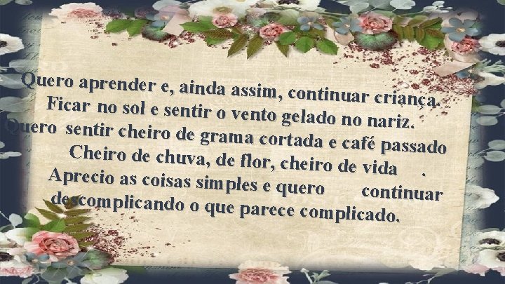 Quero aprender e, aind a assim, continuar crian ça. Ficar no sol e sentir