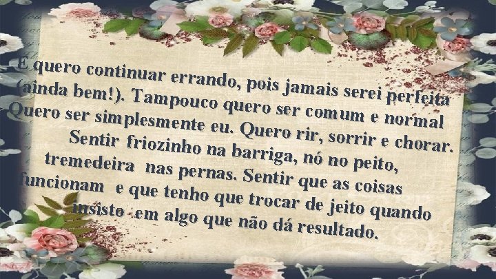 E quero contin uar errando, p ois jamais sere (ainda bem!). i perfeita Tampouco