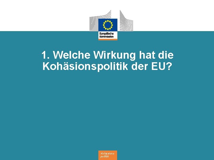 1. Welche Wirkung hat die Kohäsionspolitik der EU? Kohäsions politik 