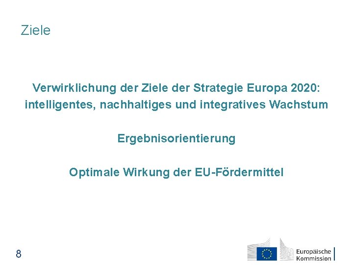 Ziele Verwirklichung der Ziele der Strategie Europa 2020: intelligentes, nachhaltiges und integratives Wachstum Ergebnisorientierung
