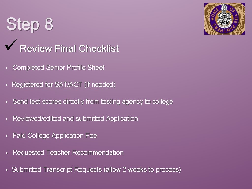 Step 8 Review Final Checklist • Completed Senior Profile Sheet • Registered for SAT/ACT