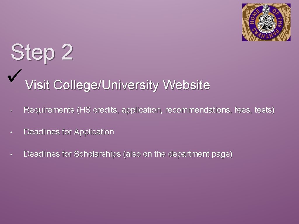Step 2 Visit College/University Website • Requirements (HS credits, application, recommendations, fees, tests) •