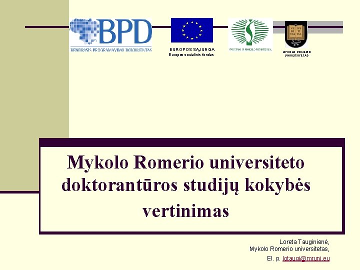EUROPOS SĄJUNGA Europos socialinis fondas MYKOLO ROMERIO UNIVERSITETAS Mykolo Romerio universiteto doktorantūros studijų kokybės