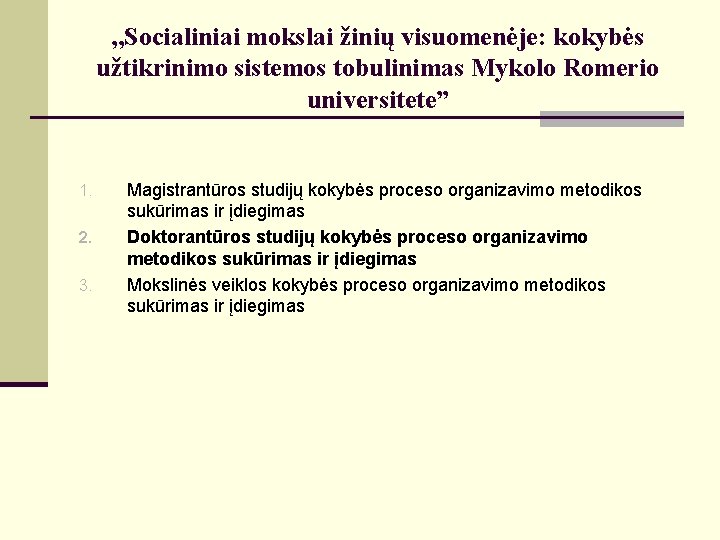 , , Socialiniai mokslai žinių visuomenėje: kokybės užtikrinimo sistemos tobulinimas Mykolo Romerio universitete” 1.