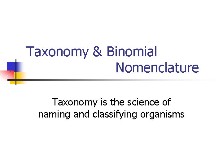 Taxonomy & Binomial Nomenclature Taxonomy is the science of naming and classifying organisms 