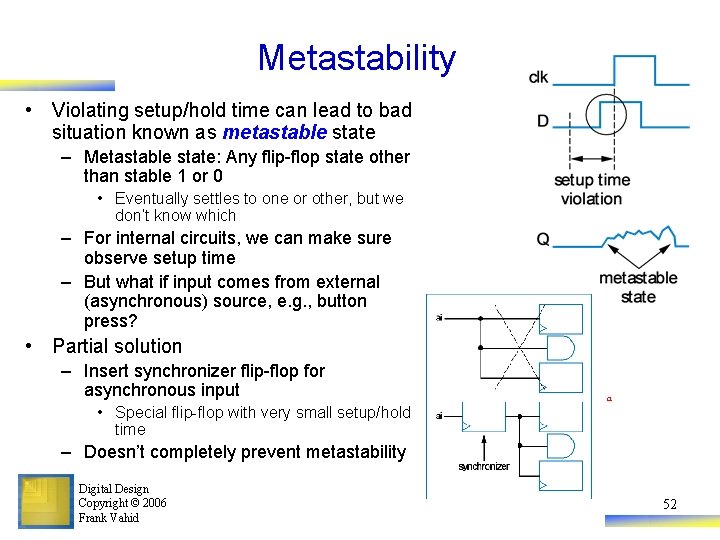 Metastability • Violating setup/hold time can lead to bad situation known as metastable state