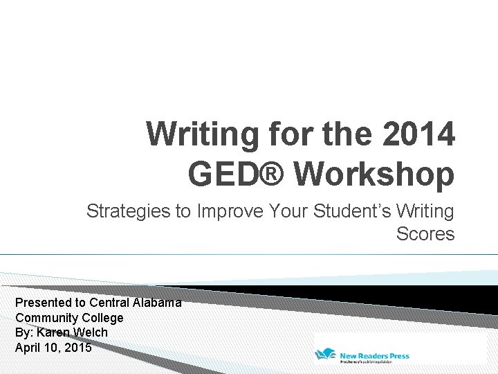 Writing for the 2014 GED® Workshop Strategies to Improve Your Student’s Writing Scores Presented