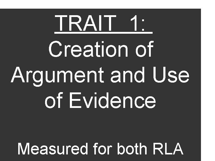 TRAIT 1: Creation of Argument and Use of Evidence Measured for both RLA 