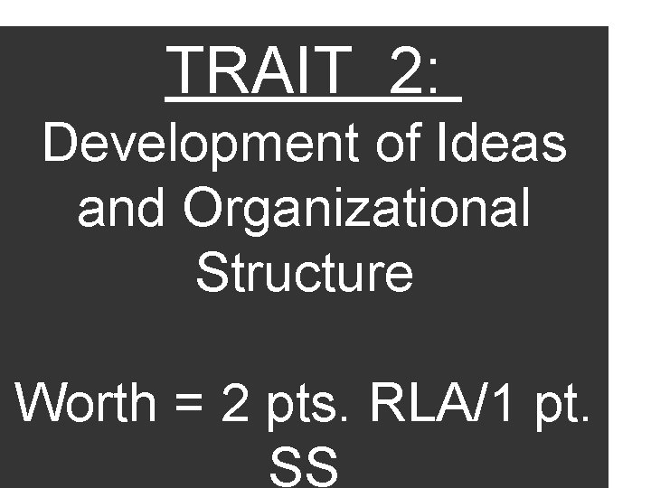 TRAIT 2: Development of Ideas and Organizational Structure Worth = 2 pts. RLA/1 pt.