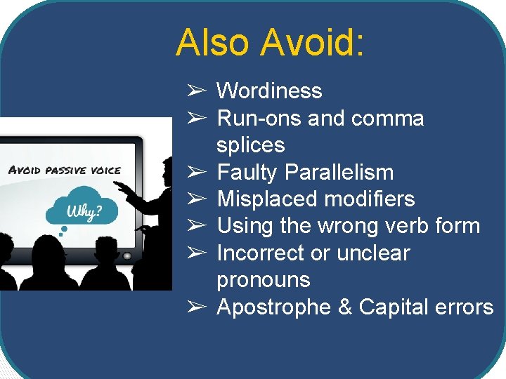 Also Avoid: ➢ Wordiness ➢ Run-ons and comma splices ➢ Faulty Parallelism ➢ Misplaced