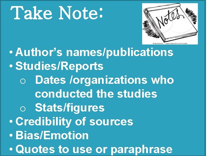 �Take Note: • Author’s names/publications • Studies/Reports o Dates /organizations who conducted the studies