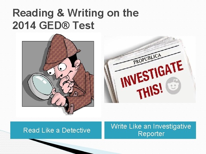 Reading & Writing on the 2014 GED® Test Read Like a Detective Write Like