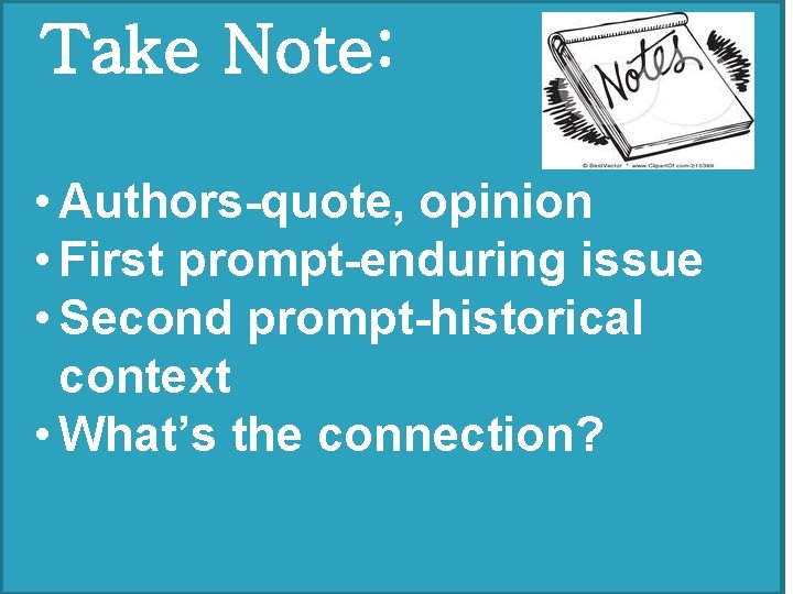 �Take Note: • Authors-quote, opinion • First prompt-enduring issue • Second prompt-historical context •