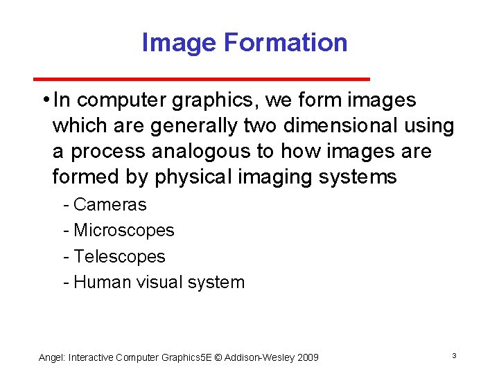 Image Formation • In computer graphics, we form images which are generally two dimensional Image Formation • In computer graphics, we form images which are generally two dimensional