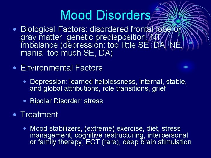 Mood Disorders • Biological Factors: disordered frontal lobe or gray matter, genetic predisposition, NT