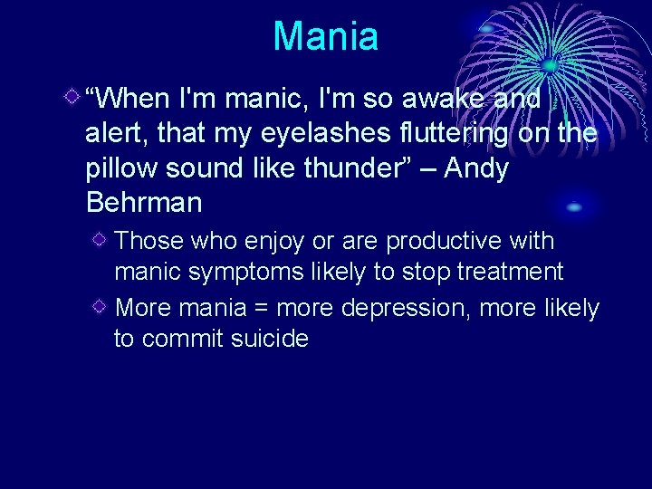 Mania “When I'm manic, I'm so awake and alert, that my eyelashes fluttering on